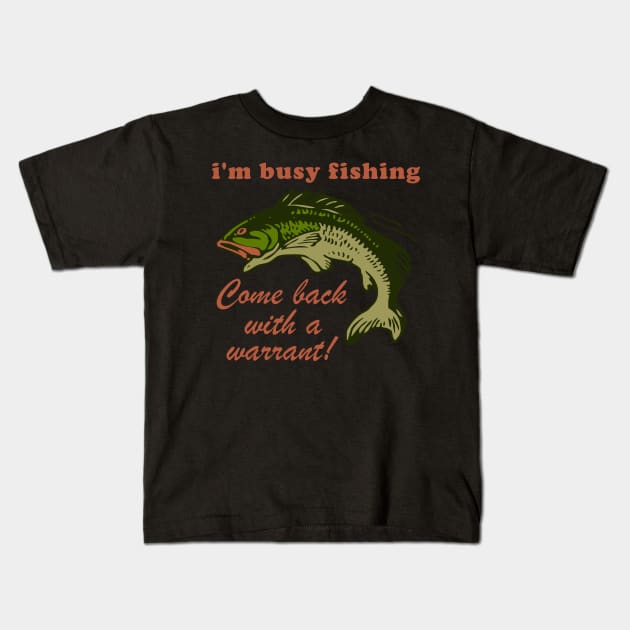 Busy Fishing Come Back With A Warrant - Meme Kids T-Shirt by SpaceDogLaika